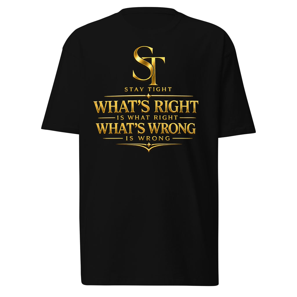 premium heavyweight Stay Tight graphic T-shirt with a bold gold typography design reading “What’s Right Is Right. What’s Wrong Is Wrong.” Inspirational motivational streetwear promoting integrity, values, and character.
