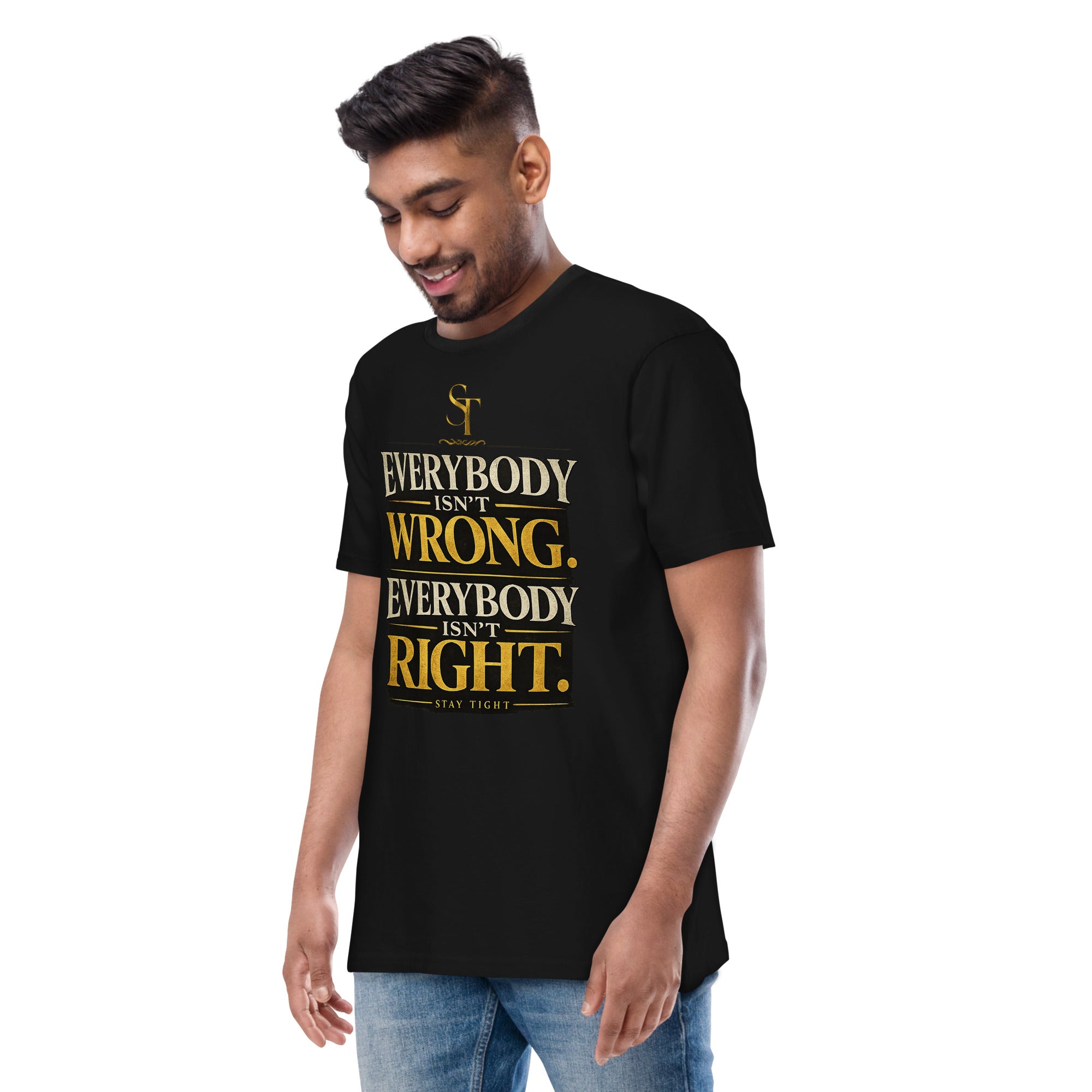 premium heavyweight Stay Tight graphic T-shirt with a bold “Everybody Isn’t Wrong. Everybody Isn’t Right.” typography design. Inspirational streetwear promoting wisdom, critical thinking, discernment, humility, and balanced perspectives.