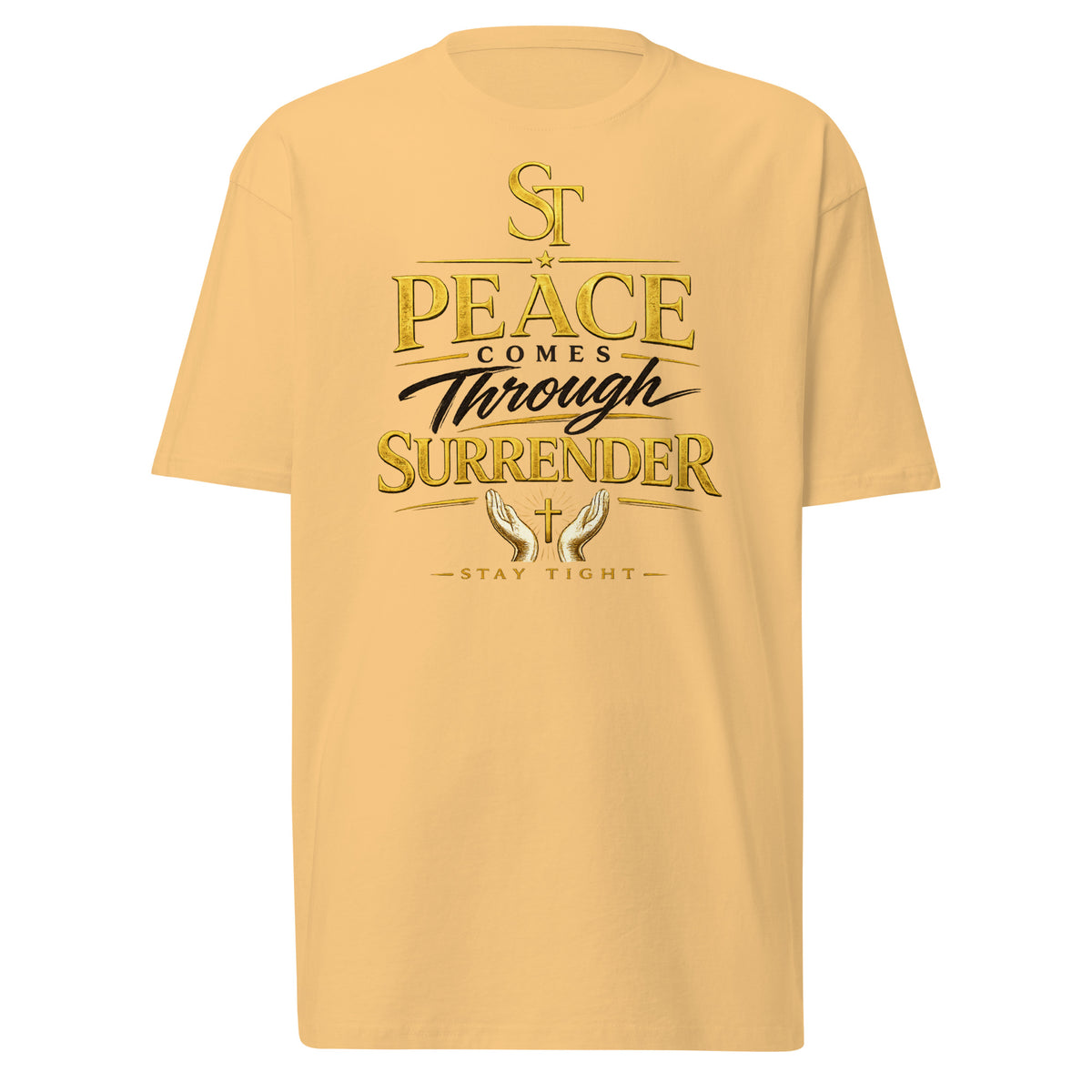 Stay Tight premium heavyweight T-shirt featuring the faith-inspired message "Peace Comes Through Surrender" with praying hands, a cross, and the ST logo in elegant gold and black typography, symbolizing trust in God, surrender, hope, and inner peace.