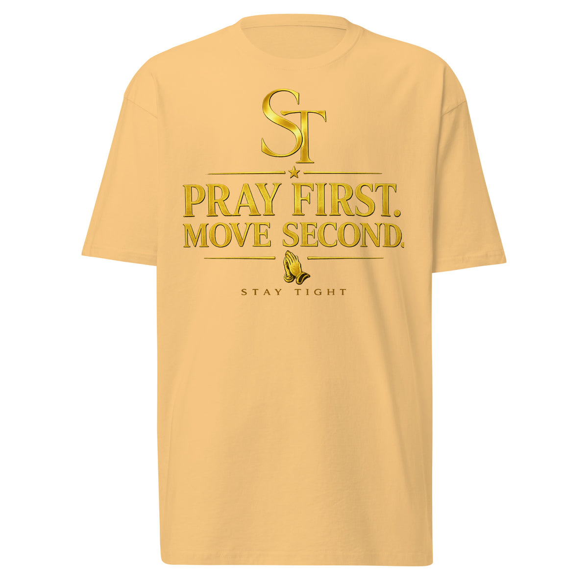Stay Tight premium heavyweight T-shirt featuring the phrase "Pray First. Move Second." beneath the gold ST logo with praying hands, symbolizing faith, wisdom, trust in God, and intentional action
