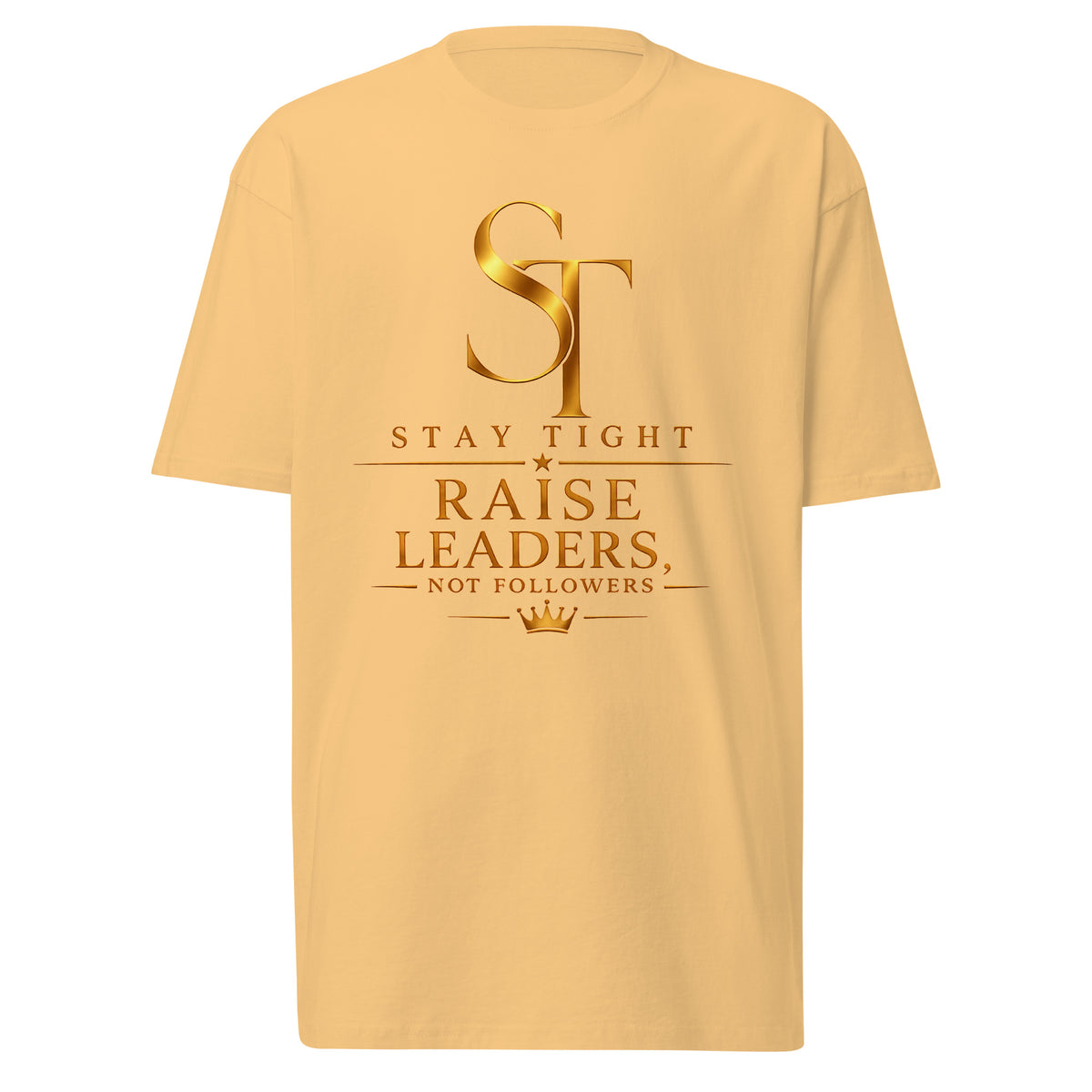 Stay Tight premium heavyweight T-shirt featuring the phrase "Raise Leaders, Not Followers" with the gold ST logo and a gold crown, symbolizing leadership, character, confidence, and purpose