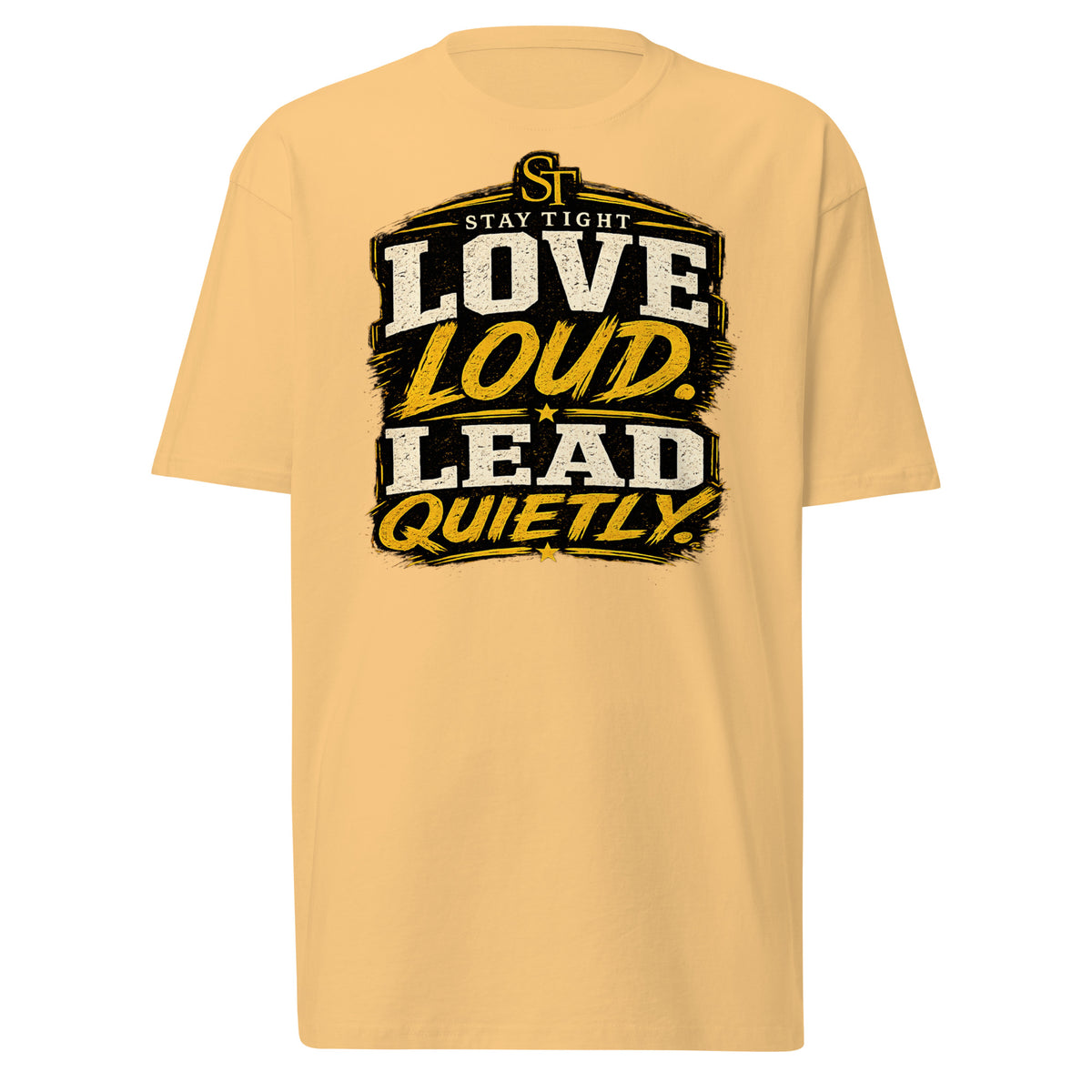 Stay Tight premium heavyweight T-shirt featuring the phrase "Love Loud. Lead Quietly." in bold gold and white typography, symbolizing humble leadership, compassion, and strength