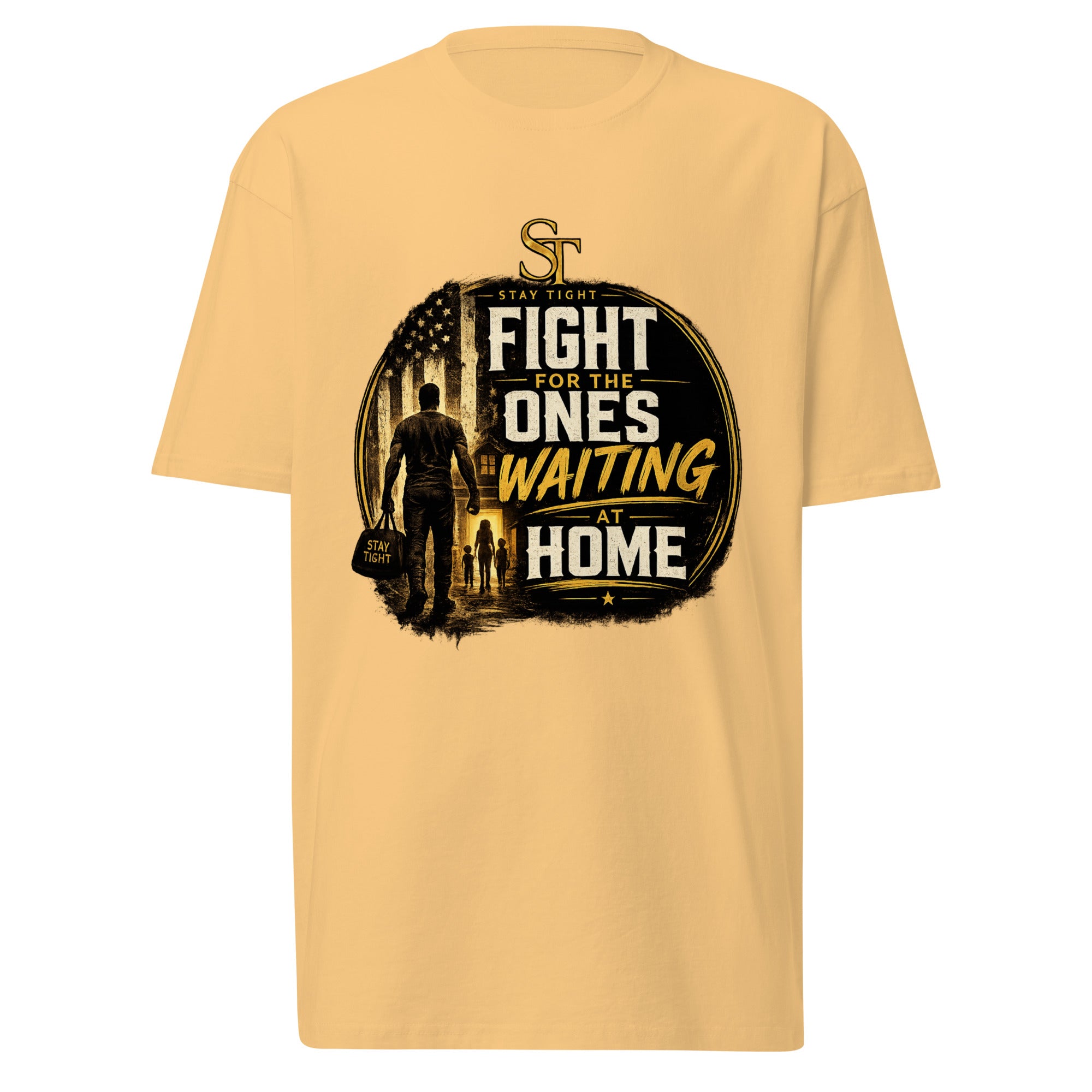 Stay Tight premium heavyweight T-shirt featuring the phrase "Fight for the Ones Waiting at Home" with a gold silhouette walking toward family, symbolizing sacrifice, love, protection, and commitment