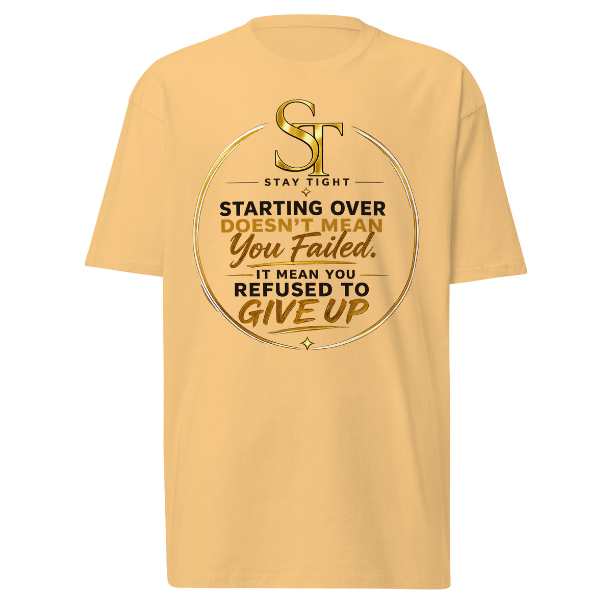 Stay Tight premium heavyweight T-shirt featuring the quote "Starting Over Doesn't Mean You Failed. It Means You Refused to Give Up" in an elegant motivational typography design