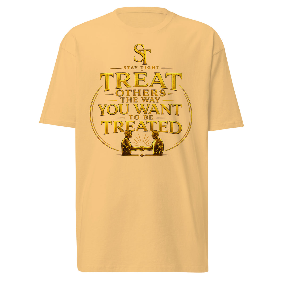 Stay Tight premium heavyweight T-shirt featuring the phrase "Treat Others the Way You Want to Be Treated" with a gold handshake illustration symbolizing kindness, respect, and the Golden Rule.
