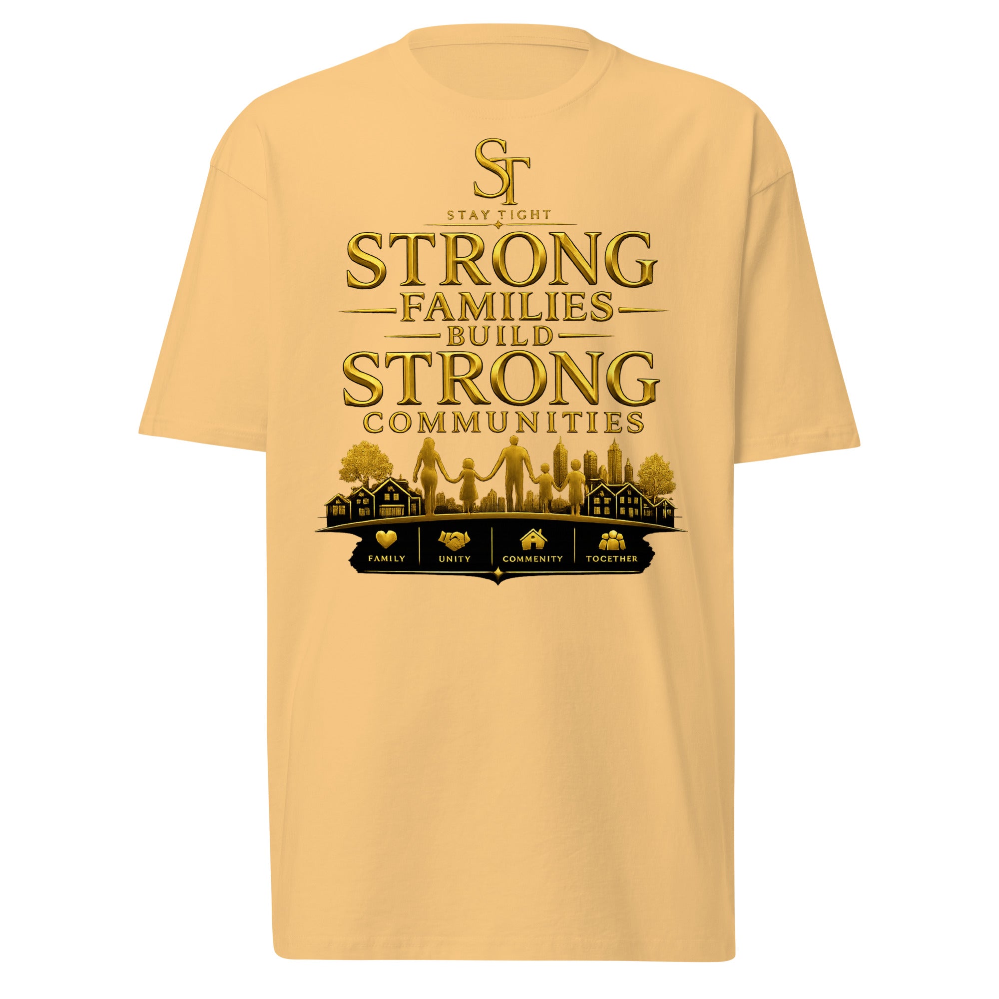 Stay Tight premium heavyweight T-shirt featuring the phrase "Strong Families Build Strong Communities" with gold family, neighborhood, and community illustrations.