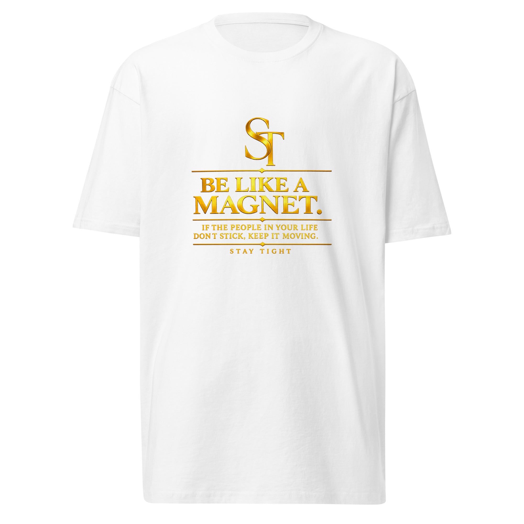 Stay Tight premium heavyweight T-shirt featuring a vintage gold ST logo and the quote “Be Like a Magnet. If the people in your life don’t stick, keep it moving.”