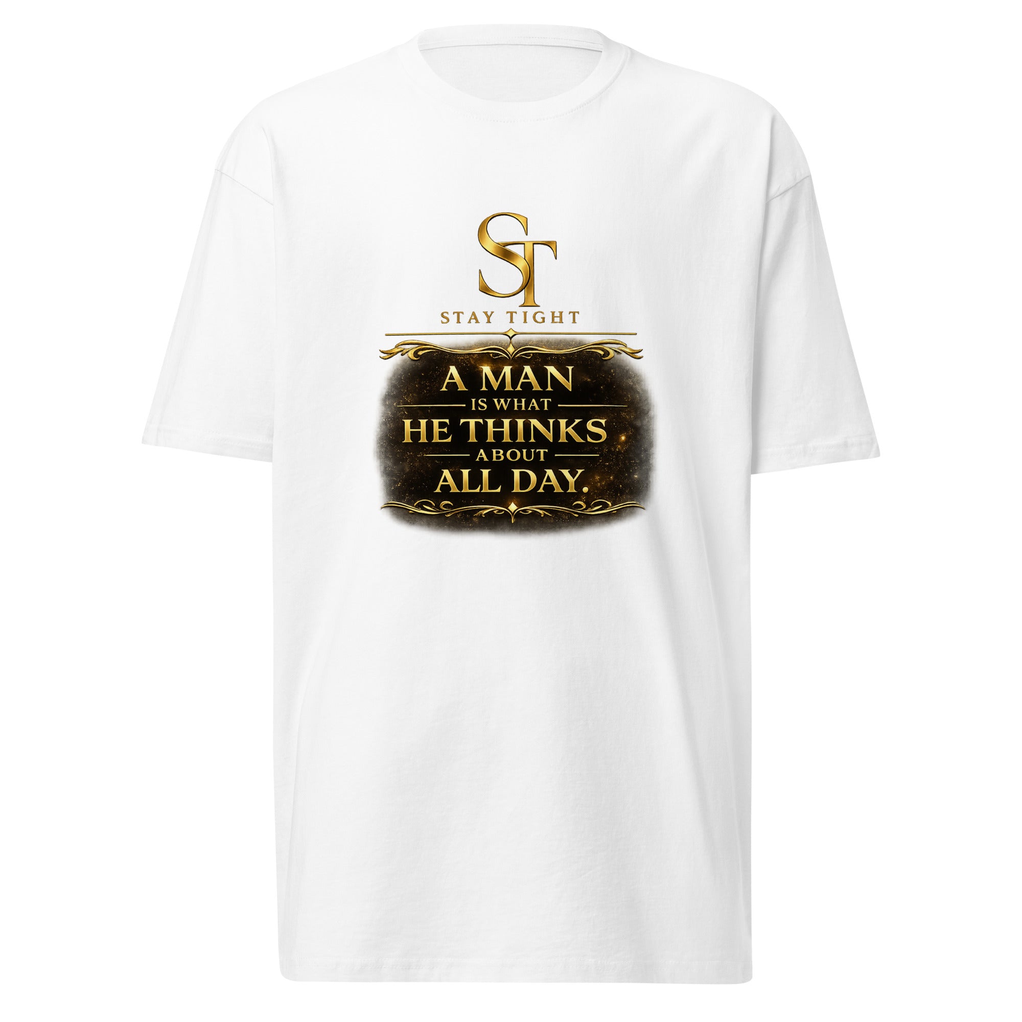 Stay Tight premium heavyweight T-shirt featuring a vintage gold ST logo and the quote “A man is what he thinks about all day.” on a vintage-inspired plaque graphic.