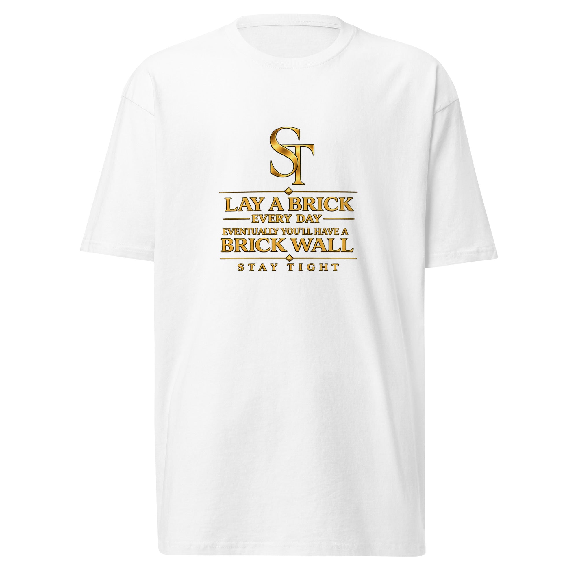 Stay Tight premium heavyweight T-shirt featuring a vintage gold ST logo and the quote “Lay a brick every day. Eventually you’ll have a brick wall.”