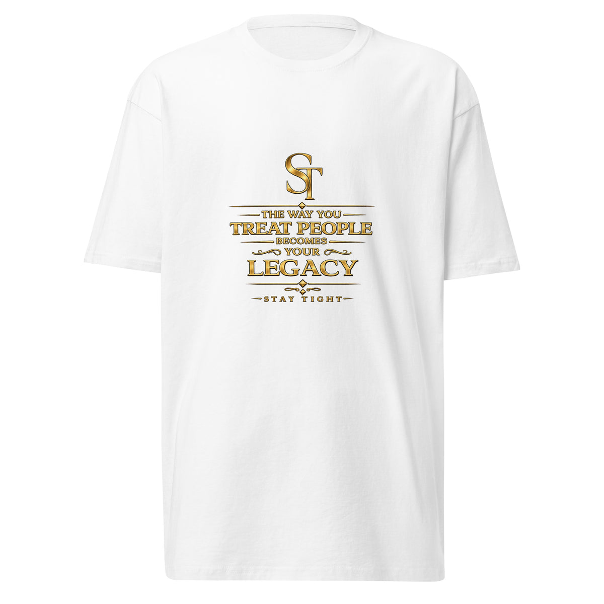 Stay Tight premium heavyweight T-shirt featuring a vintage gold ST logo and the quote “The way you treat people becomes your legacy.”