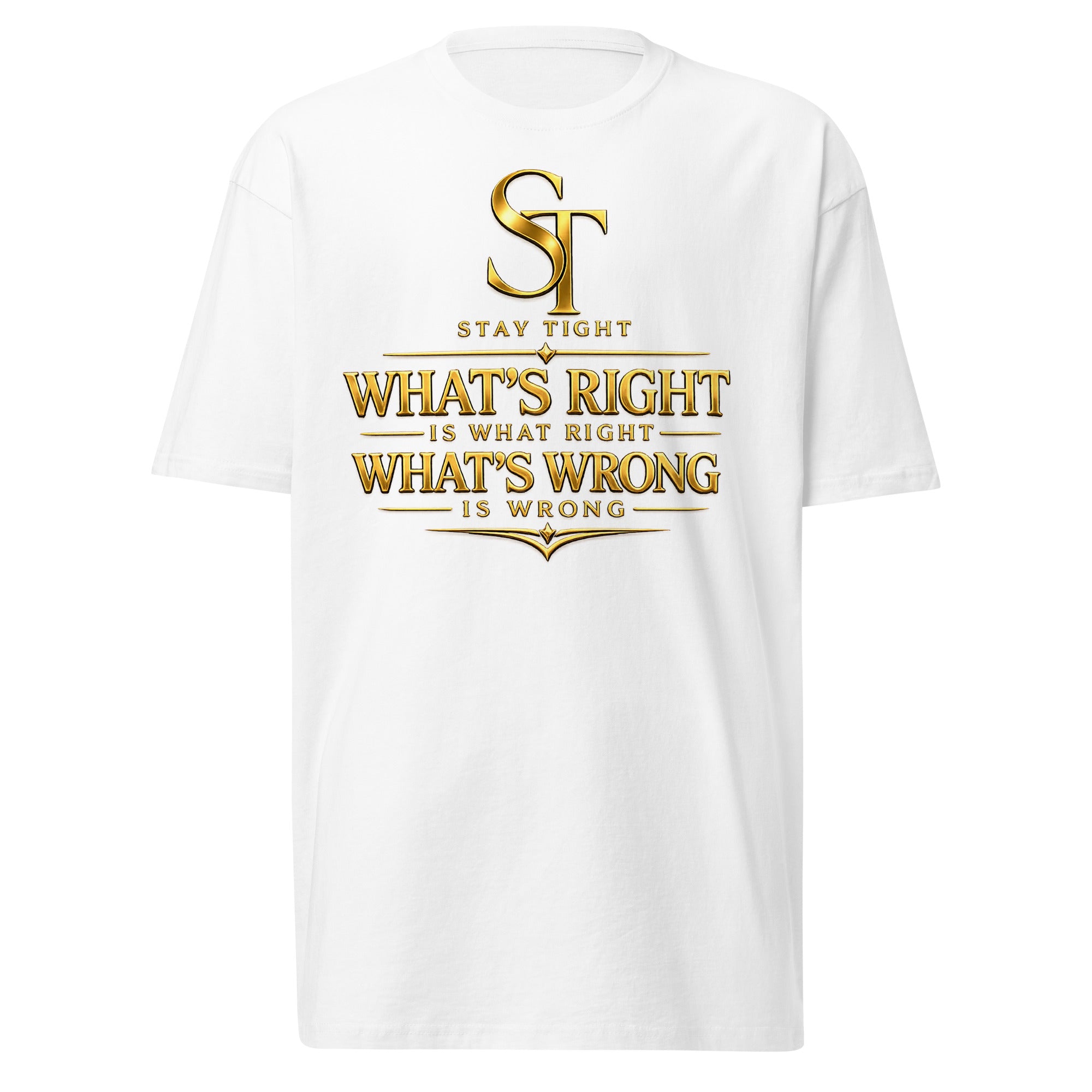 premium heavyweight Stay Tight graphic T-shirt with a bold gold typography design reading “What’s Right Is Right. What’s Wrong Is Wrong.” Inspirational motivational streetwear promoting integrity, values, and character.
