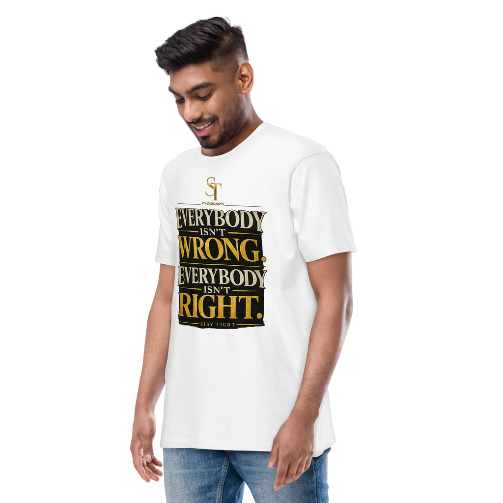 premium heavyweight Stay Tight graphic T-shirt with a bold “Everybody Isn’t Wrong. Everybody Isn’t Right.” typography design. Inspirational streetwear promoting wisdom, critical thinking, discernment, humility, and balanced perspectives.