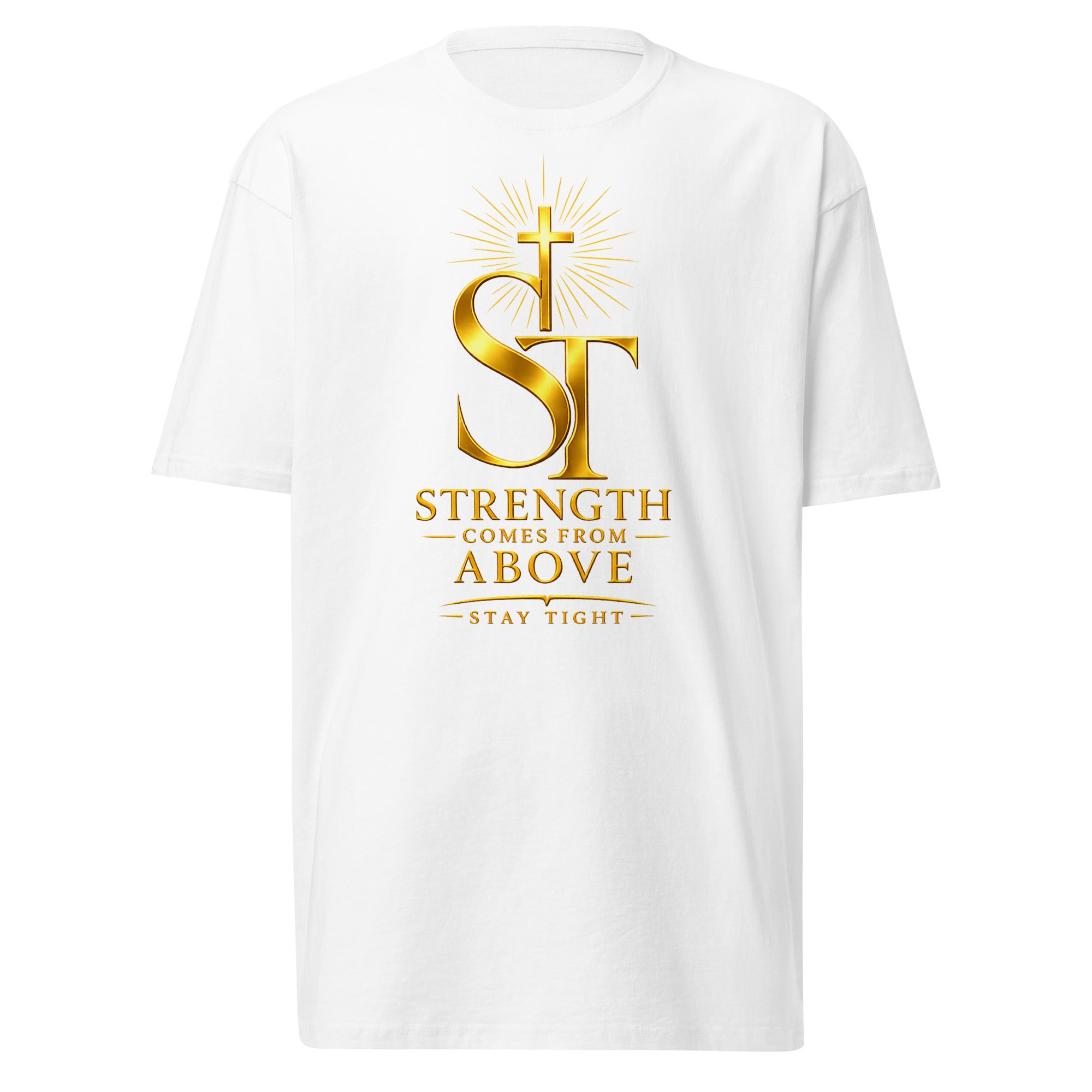 Stay Tight premium heavyweight T-shirt featuring a radiant cross above the ST logo and the inspirational message "Strength Comes From Above" in gold typography, symbolizing faith, hope, perseverance, and God's strength through life's challenges