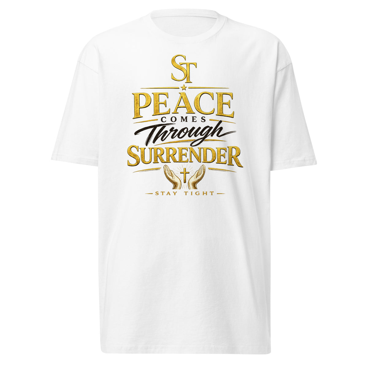 Stay Tight premium heavyweight T-shirt featuring the faith-inspired message "Peace Comes Through Surrender" with praying hands, a cross, and the ST logo in elegant gold and black typography, symbolizing trust in God, surrender, hope, and inner peace.