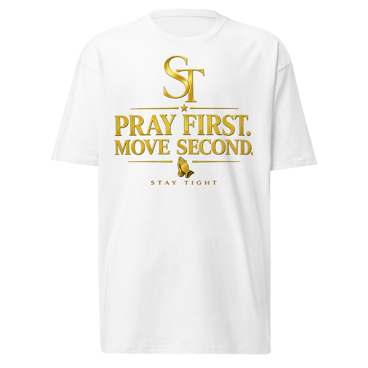 Stay Tight premium heavyweight T-shirt featuring the phrase "Pray First. Move Second." beneath the gold ST logo with praying hands, symbolizing faith, wisdom, trust in God, and intentional action