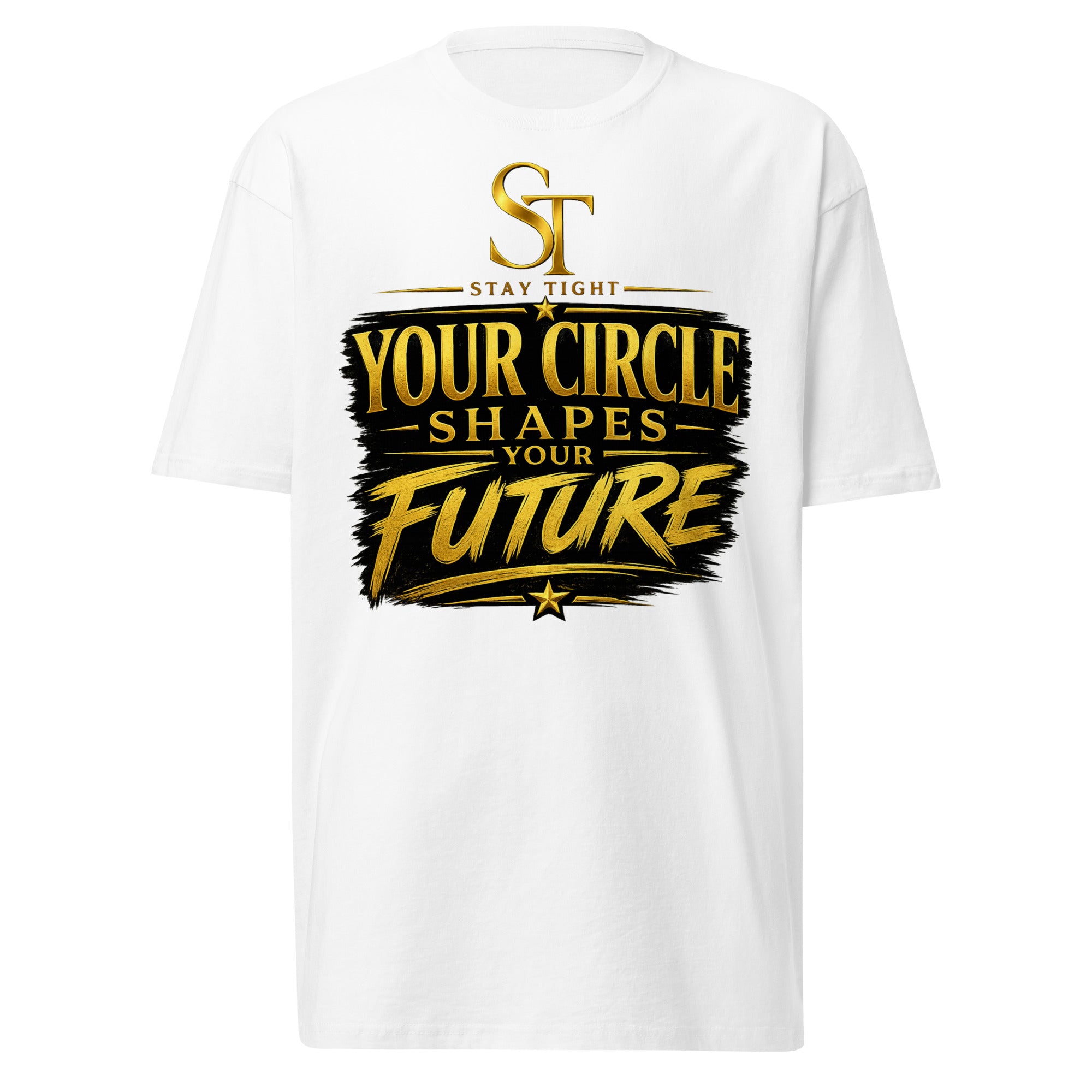 Stay Tight premium heavyweight T-shirt featuring the phrase "Your Circle Shapes Your Future" beneath the gold ST logo in a bold typography design, symbolizing the influence of relationships, accountability, growth, leadership, and intentional living