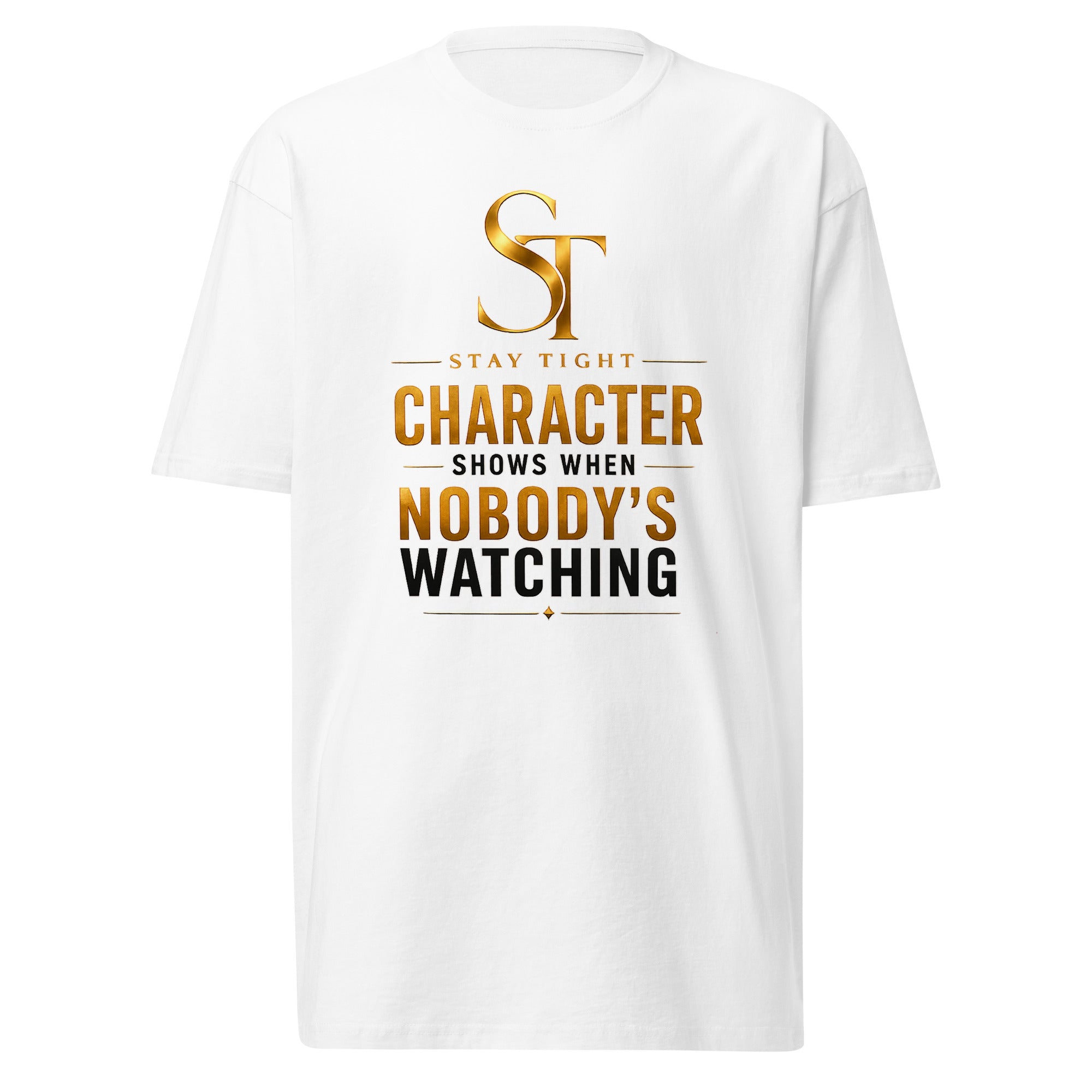 Stay Tight premium heavyweight T-shirt featuring the phrase "Character Shows When Nobody's Watching" with the gold ST logo in a clean minimalist typography design symbolizing integrity, honesty, and strong character