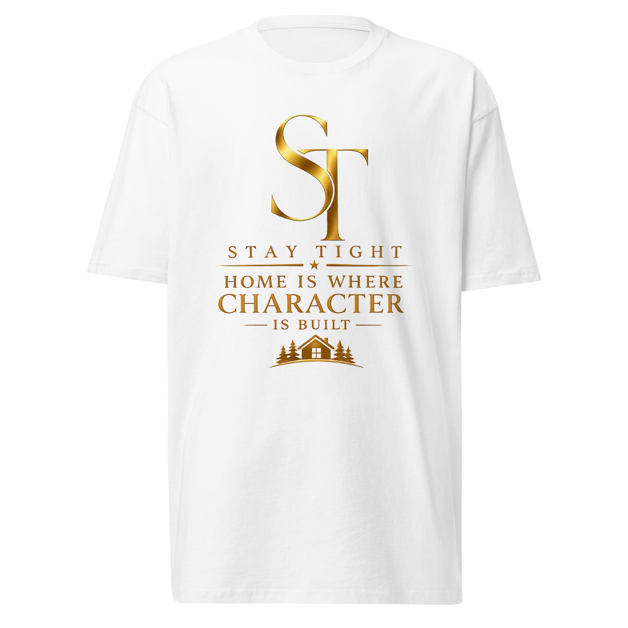 Stay Tight premium heavyweight T-shirt featuring the phrase "Home Is Where Character Is Built" with the gold ST logo and a house illustration, symbolizing family, values, and strong character