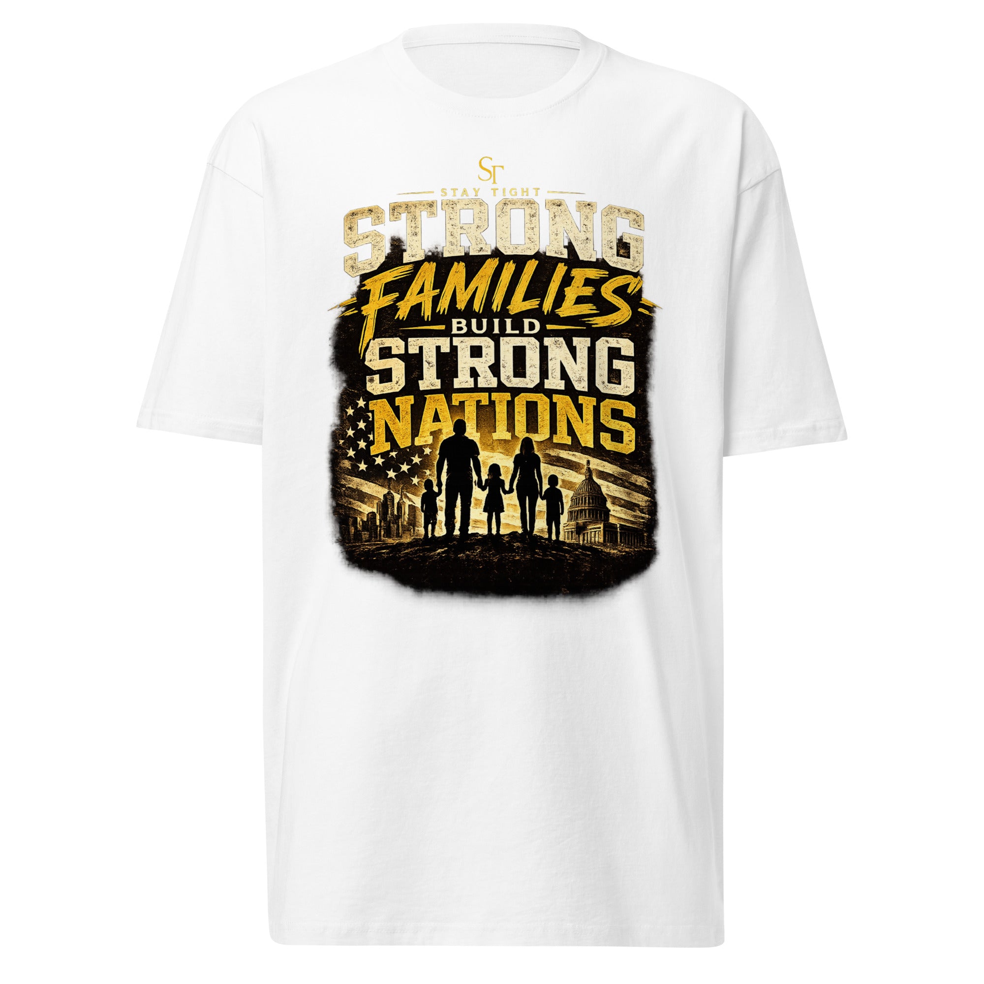 Stay Tight premium heavyweight T-shirt featuring the phrase "Strong Families Build Strong Nations" with a gold illustration of a family, the American flag, and the U.S. Capitol symbolizing faith, family, patriotism, and strong communities