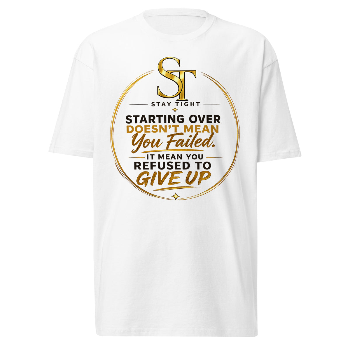 Stay Tight premium heavyweight T-shirt featuring the quote "Starting Over Doesn't Mean You Failed. It Means You Refused to Give Up" in an elegant motivational typography design