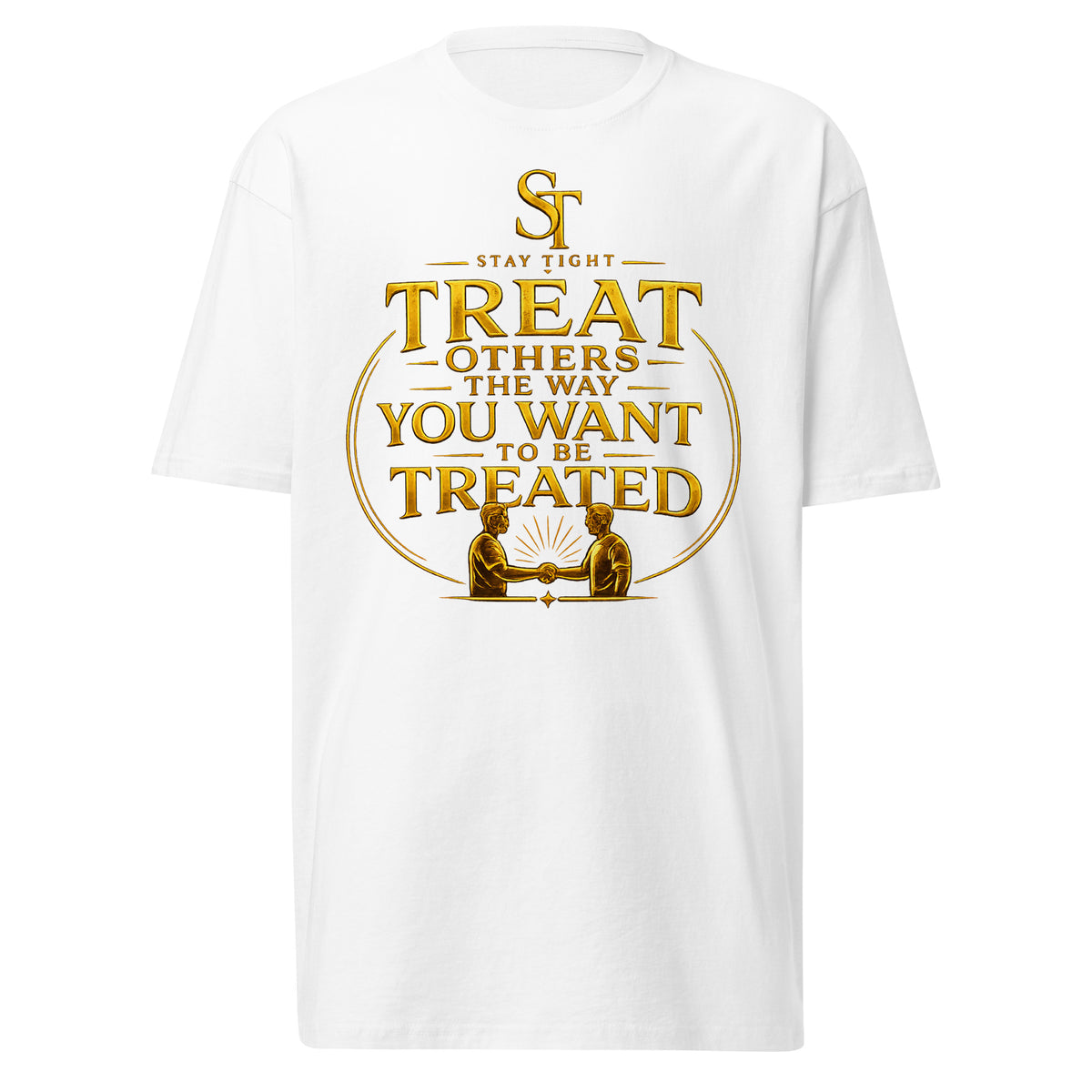 Stay Tight premium heavyweight T-shirt featuring the phrase "Treat Others the Way You Want to Be Treated" with a gold handshake illustration symbolizing kindness, respect, and the Golden Rule.