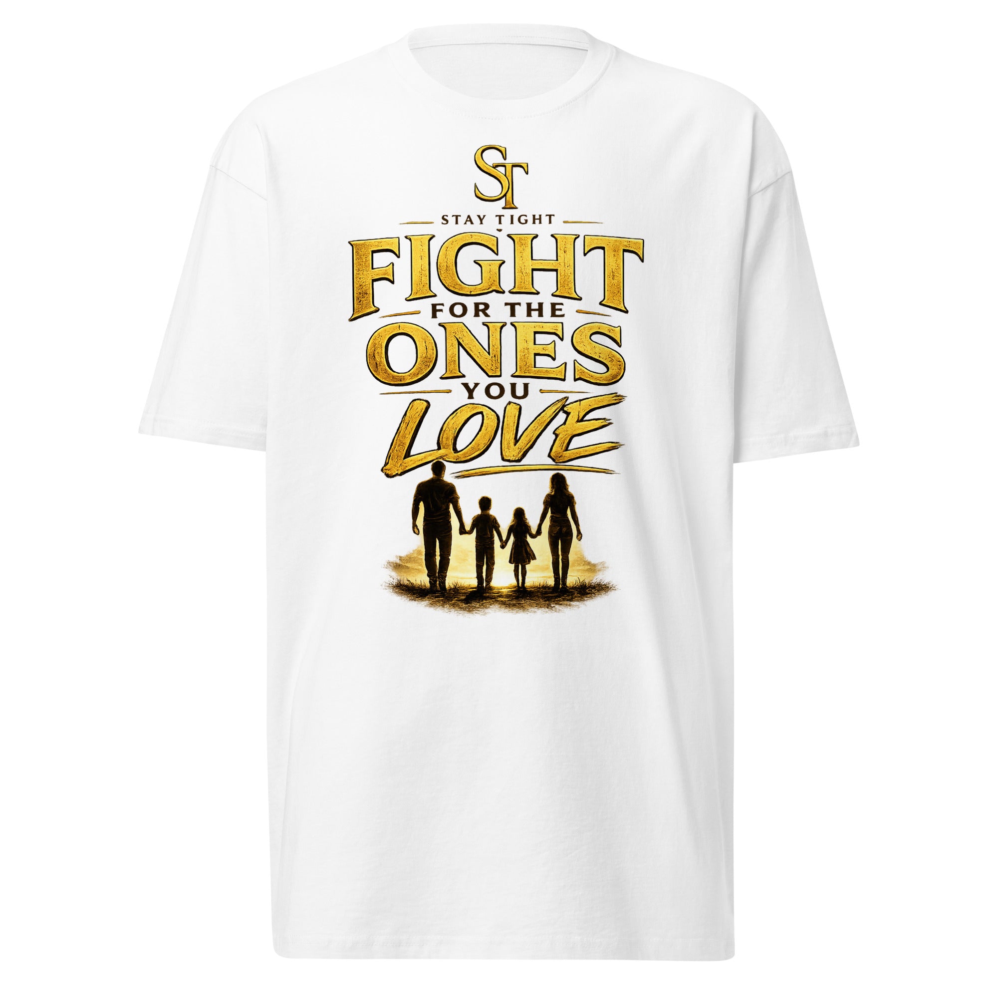Stay Tight premium heavyweight T-shirt featuring the phrase "Fight for the Ones You Love" with a gold family silhouette representing love, strength, and commitment.