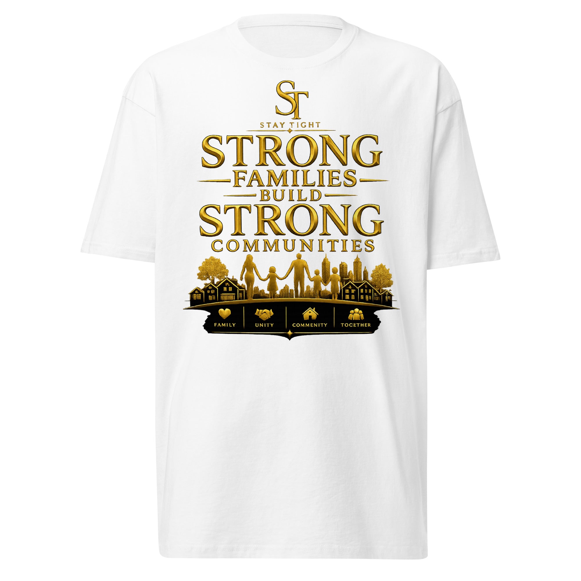 Stay Tight premium heavyweight T-shirt featuring the phrase "Strong Families Build Strong Communities" with gold family, neighborhood, and community illustrations.